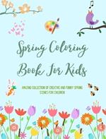 Spring Coloring Book For Kids Cheerful and Adorable Spring Coloring Pages with Flowers, Bunnies, Birds and Much More: Amazing Collection of Creative and Funny Spring Scenes for Children
