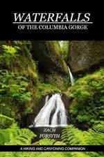 Waterfalls of the Columbia Gorge: A Hiking and Canyoning Companion