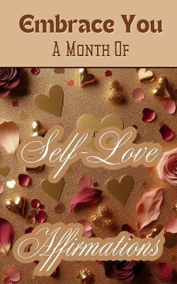 Embrace You A Month Of Self-Love Affirmations: Gold Beige Copper Burgundy Floral Aesthetic Modern Elegant Cover Art Design - Yishai Jesse - cover