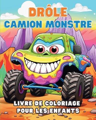 Drôle Camion monstre - Livre de coloriage pour les enfants: Véhicules: Livre d'Activités pour Garçons - Astrid Tate - cover