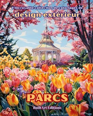 L'incroyable collection de coloriages de design extérieur: Parcs: Livre de coloriage pour les amateurs de jardinage et de design extérieur - Builtart Editions - cover