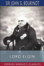 Lord Elgin (Esprios Classics): Edited by Duncan Campbell Scott and Pelham Edgar