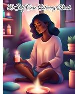 A Self Care Coloring Book: Self-Reflection To Help You Better Understand Yourself, Explore Your Thoughts