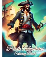 Pirate Adventures Coloring Book For Kids: Gold Chests, Skulls, Pirates Ship, Treasure Island Scenes Coloring Pages