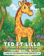 Ted e Lilla apprennent les animaux - Livre de coloriage pour enfants 2+: Mon premier livre d'apprentissage et de coloriage - avec des faits intéressants