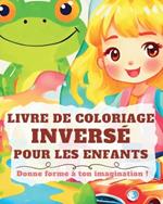 Livre de Coloriage Inversé pour les Enfants: Cahier d'aquarelle pour enfants et débutants