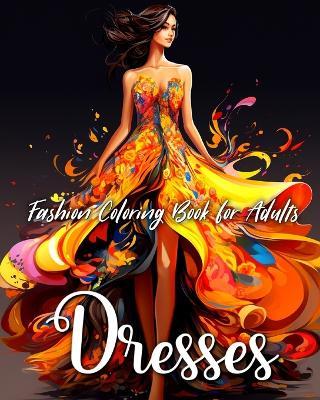 Fashion Dresess Coloring Book for Adults: Fascinating Dress Designs for Adults and Teens to Color - Camelia Camy - cover