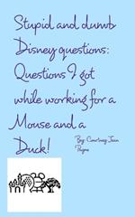 Stupid and Dumb Disney Questions!: Questions I got while working for a mouse and a duck!