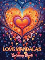 Love Mandalas Coloring Book Unique Mandalas Source of Infinite Creativity and Love Ideal gift for Valentine's Day: Nature, peace, love and hearts intertwined into gorgeous mandala patterns