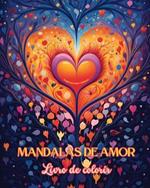 Mandalas de amor Livro de colorir Fonte de criatividade infinita Presente ideal para o Dia dos Namorados: Natureza, fantasia, amor e cora??es entrela?ados em lindas mandalas