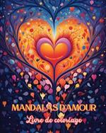 Mandalas d'amour Livre de coloriage Source de cr?ativit? infinie Cadeau id?al pour la Saint-Valentin: La nature, la fantaisie et les coeurs s'entrem?lent dans de magnifiques mandalas