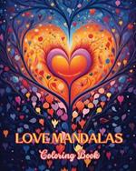 Love Mandalas Coloring Book Unique Mandalas Source of Infinite Creativity and Love Ideal gift for Valentine's Day: Nature, peace, love and hearts intertwined into gorgeous mandala patterns