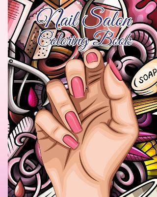 Nail Salon Coloring Book: Beauty Salon Coloring Book Hair, Makeup and Nails / Fun Relaxation For Girls - Thy Nguyen - cover