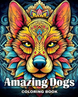 Amazing Dogs Coloring Book: Dog Portraits and Mandala Patterns to Color for Fun and Relaxation - Camelia Camy - cover