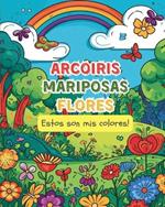 ARCOIRIS MARIPOSAS FLORES - Estos son mis colores!: Libro de colorear de mindfulness para niños y niñas