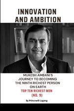 Innovation and Ambition: Mukesh Ambaniâ-Zs Journey to Becoming the Ninth Richest Person on Earth