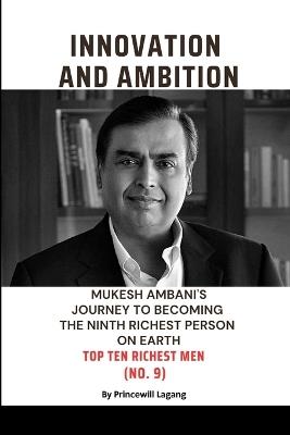 Innovation and Ambition: Mukesh Ambaniâ-Zs Journey to Becoming the Ninth Richest Person on Earth - Princewill Lagang - cover