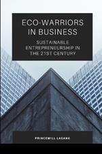 Eco-Warriors in Business: Sustainable Entrepreneurship in the 21st Century