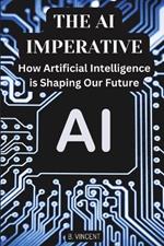 The AI Imperative: How Artificial Intelligence is Shaping Our Future