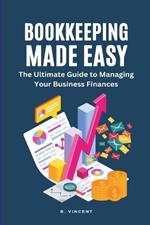 Bookkeeping Made Easy (Large Print Edition): The Ultimate Guide to Managing Your Business Finances