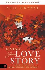 The Official Workbook for Living Your Love Story: Timeless Wisdom for Dating, Marriage, and Intimacy