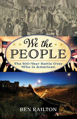 We the People: The 500-Year Battle Over Who Is American - Benjamin Railton - cover