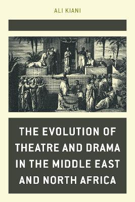 The Evolution of Theatre and Drama in the Middle East and North Africa - Ali Kiani - cover