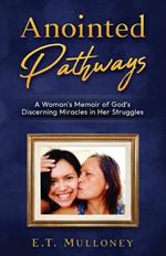 Anointed Pathways: A Woman's Memoir of God's Discerning Miracles in Her Struggles