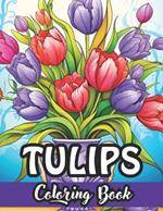 Tulip Tranquility: An Enchanting Coloring Book: Dive into the Beauty of Blooms with Exquisite Tulip Designs - Perfect for Relaxation and Creativity!