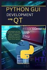 Python GUI Development Using Qt: Build Intuitive and User-Friendly GUIs with Python and Qt - A Beginner's Guide.Build 10 Practical Python GUIs with Qt: A Project-Based Approach