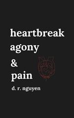 heartbreak agony & pain: poetry and prose