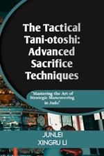 The Tactical Tani-otoshi: Advanced Sacrifice Techniques: Mastering the Art of Strategic Maneuvering in Judo