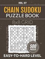 Chain Sudoku Puzzle Book: 500 Brain Teasers For Enthusiasts, Easy To Hard Difficulty Challenges, Master Logic And Strategy With 8x8 Grid Puzzles, Full Solutions Included, Vol 07