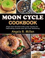 Moon Cycle Cookbook: Align Your Kitchen with Lunar Cycles for Nourishing Cuisine and Spiritual Wellbeing