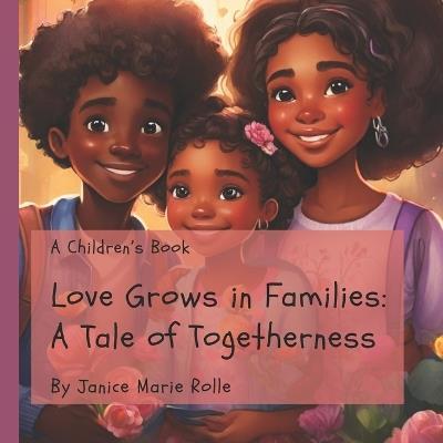 Love Grows in Families: A Tale of Togetherness - Janice Marie Rolle - cover