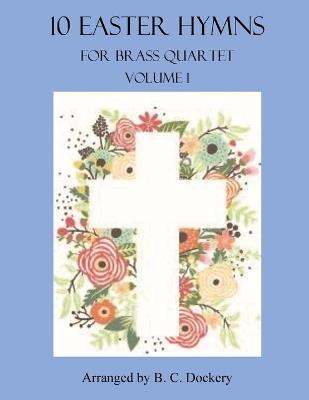 10 Easter Hymns for Brass Quartet: Volume 1 - B C Dockery - cover