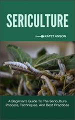 Sericulture: A Beginner's Guide To The Sericulture Process, Techniques, And Best Practices