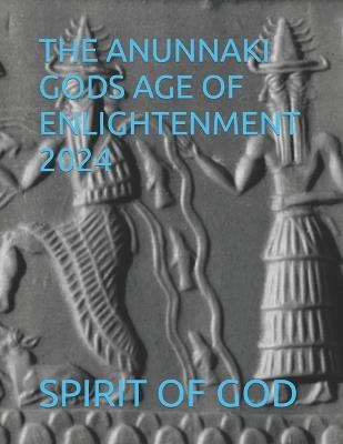 The Anunnaki Gods Age of Enlightenment 2024 - Timothy Strong,Spirit of God - cover