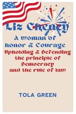 Liz Cheney: A woman of Honor and Courage, Upholding & Defending the Principle of Democracy and the Rule of Law