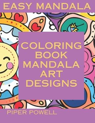 Easy Mandala Coloring Book Mandala Art Designs - Piper Powell - cover