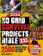 No Grid Survival Projects Bible: DIY Guide for Extreme Self-Sufficiency, Build a Cabin, Purify Water, Learn Techniques for Safe Food Supply - 2500 days of tested solutions for any crisis