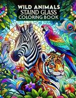 Wild Animals Stained Glass coloring book: Explore the Beauty of Wild Animals in Stained Glass Art, Ideal for Nature Lovers and Creative Minds.colouring For Adult