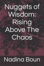 Nuggets of Wisdom: Rising Above The Chaos