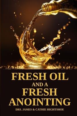 Fresh Oil and a Fresh Anointing: The Path to Power Within - Cathie Hightshoe,James Hightshoe - cover