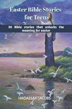 Easter Bible Stories for Teens: 30 Bible Stories that unlocks the meaning of Easter