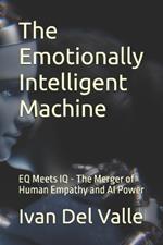 The Emotionally Intelligent Machine: EQ Meets IQ - The Merger of Human Empathy and AI Power