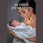 Le Cœur D'Une Mère - De La Grossesse À La Petite Enfance