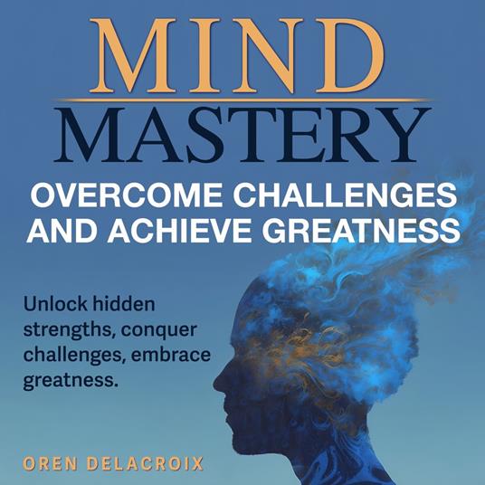 Mind Mastery: Overcome Challenges and Achieve Greatness