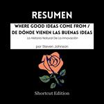 RESUMEN - Where Good Ideas Come From / De dónde vienen las buenas ideas : La Historia Natural De La Innovación por Steven Johnson