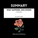 SUMMARY - What Happened, Miss Simone: A Biography By Alan Light